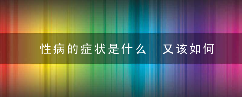 性病的症状是什么 又该如何食疗保健